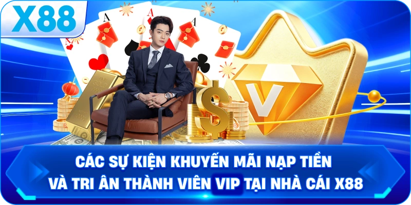 Các sự kiện khuyến mãi nạp tiền và tri ân thành viên VIP tại nhà cái X88