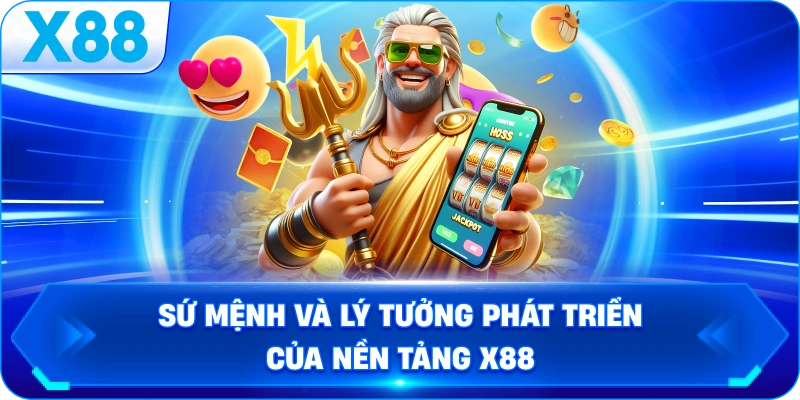 Sứ mệnh và lý tưởng phát triển của nền tảng X88